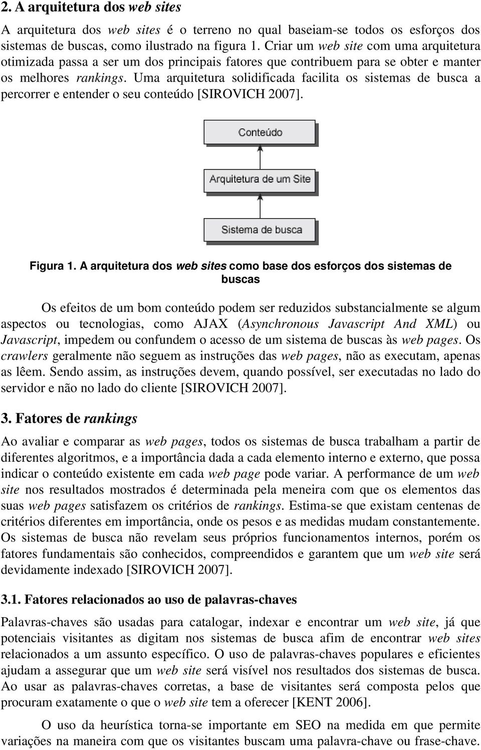 Uma arquitetura solidificada facilita os sistemas de busca a percorrer e entender o seu conteúdo [SIROVICH 2007]. Figura 1.