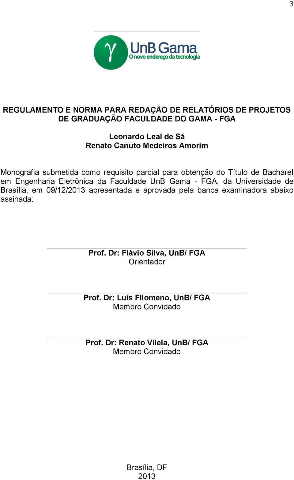 Gama - FGA, da Universidade de Brasília, em 09/12/2013 apresentada e aprovada pela banca examinadora abaixo assinada: Prof.