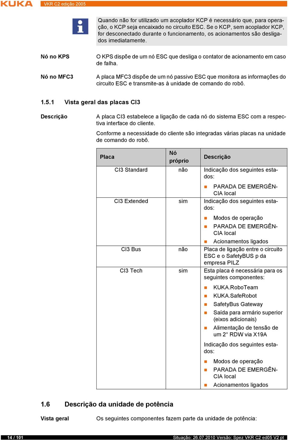 Nó no KPS Nó no MFC3 O KPS dispõe de um nó ESC que desliga o contator de acionamento em caso de falha.