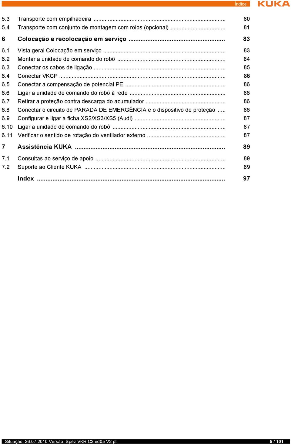 .. 86 6.8 Conectar o circuito de PARADA DE EMERGÊNCIA e o dispositivo de proteção... 86 6.9 Configurar e ligar a ficha XS2/XS3/XS5 (Audi)... 87 6.