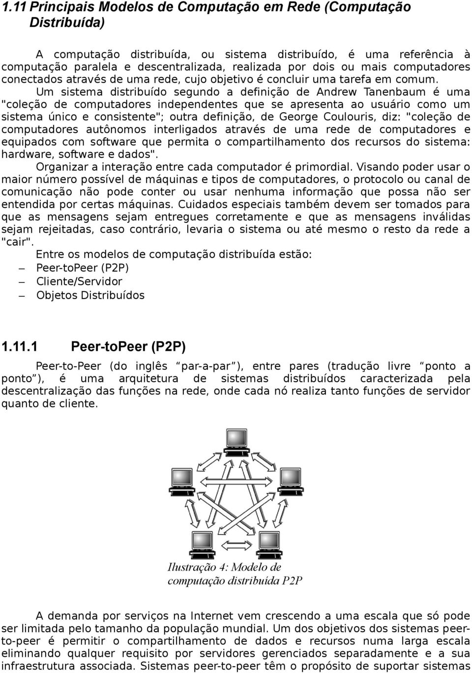 Um sistema distribuído segundo a definição de Andrew Tanenbaum é uma "coleção de computadores independentes que se apresenta ao usuário como um sistema único e consistente"; outra definição, de