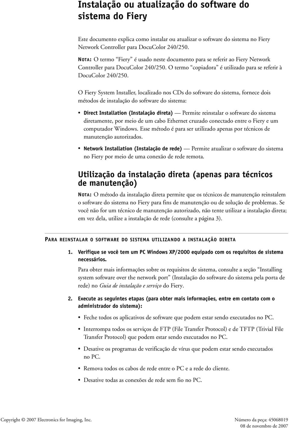 O Fiery System Installer, localizado nos CDs do software do sistema, fornece dois métodos de instalação do software do sistema: Direct Installation (Instalação direta) Permite reinstalar o software