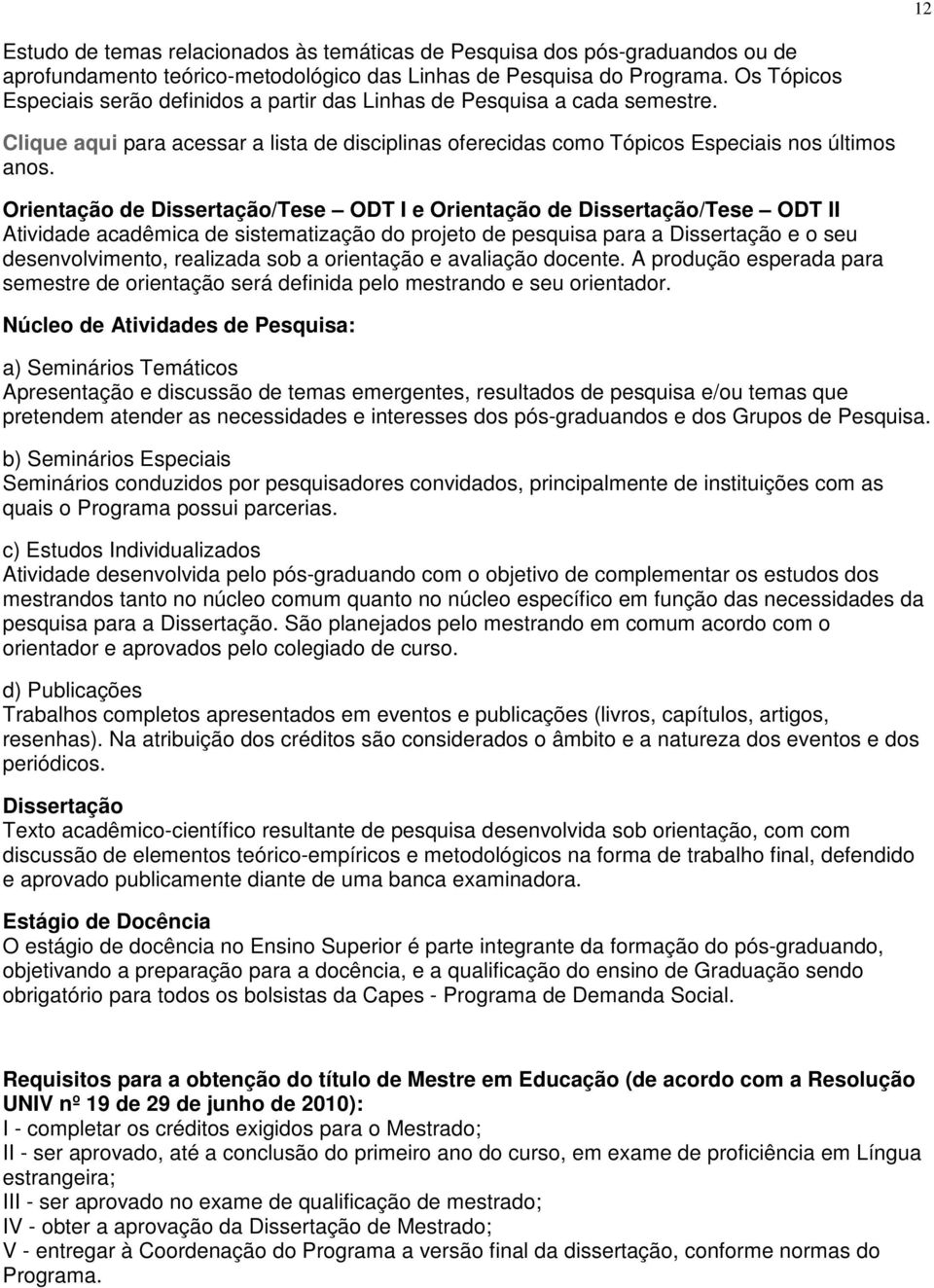 Orientação de Dissertação/Tese ODT I e Orientação de Dissertação/Tese ODT II Atividade acadêmica de sistematização do projeto de pesquisa para a Dissertação e o seu desenvolvimento, realizada sob a