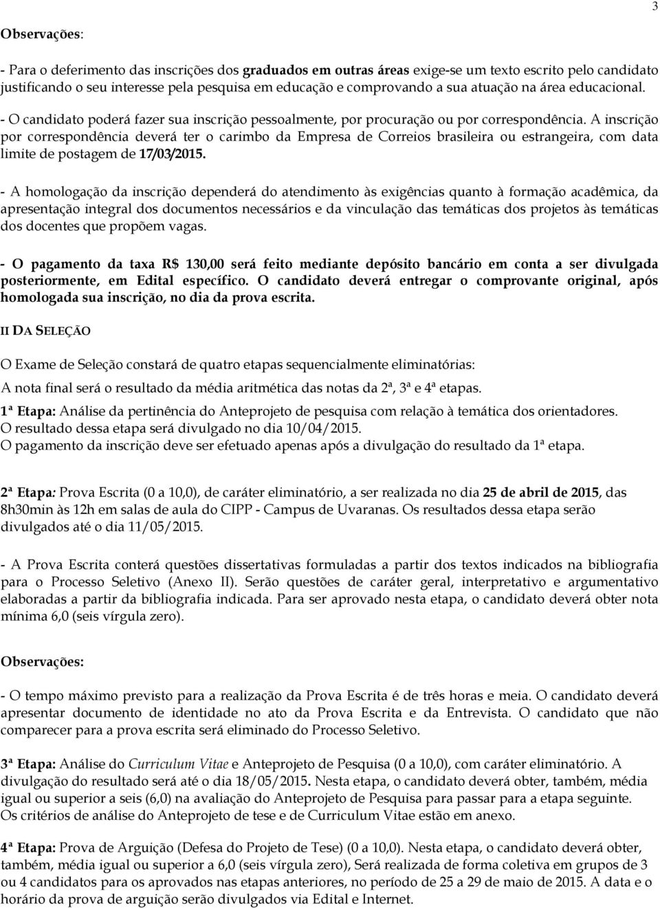 A inscrição por correspondência deverá ter o carimbo da Empresa de Correios brasileira ou estrangeira, com data limite de postagem de 17/03/2015.