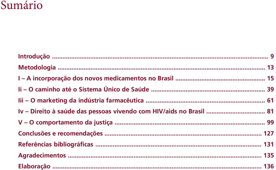 .. 61 Iv Direito à saúde das pessoas vivendo com HIV/aids no Brasil... 81 V O comportamento da justiça.