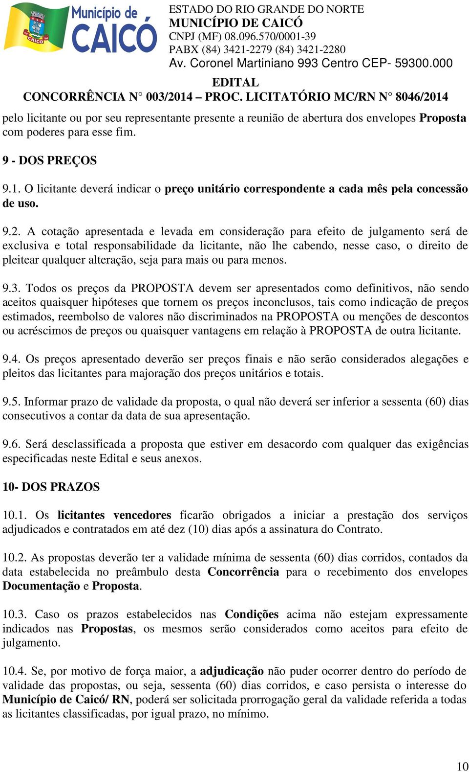 A cotação apresentada e levada em consideração para efeito de julgamento será de exclusiva e total responsabilidade da licitante, não lhe cabendo, nesse caso, o direito de pleitear qualquer