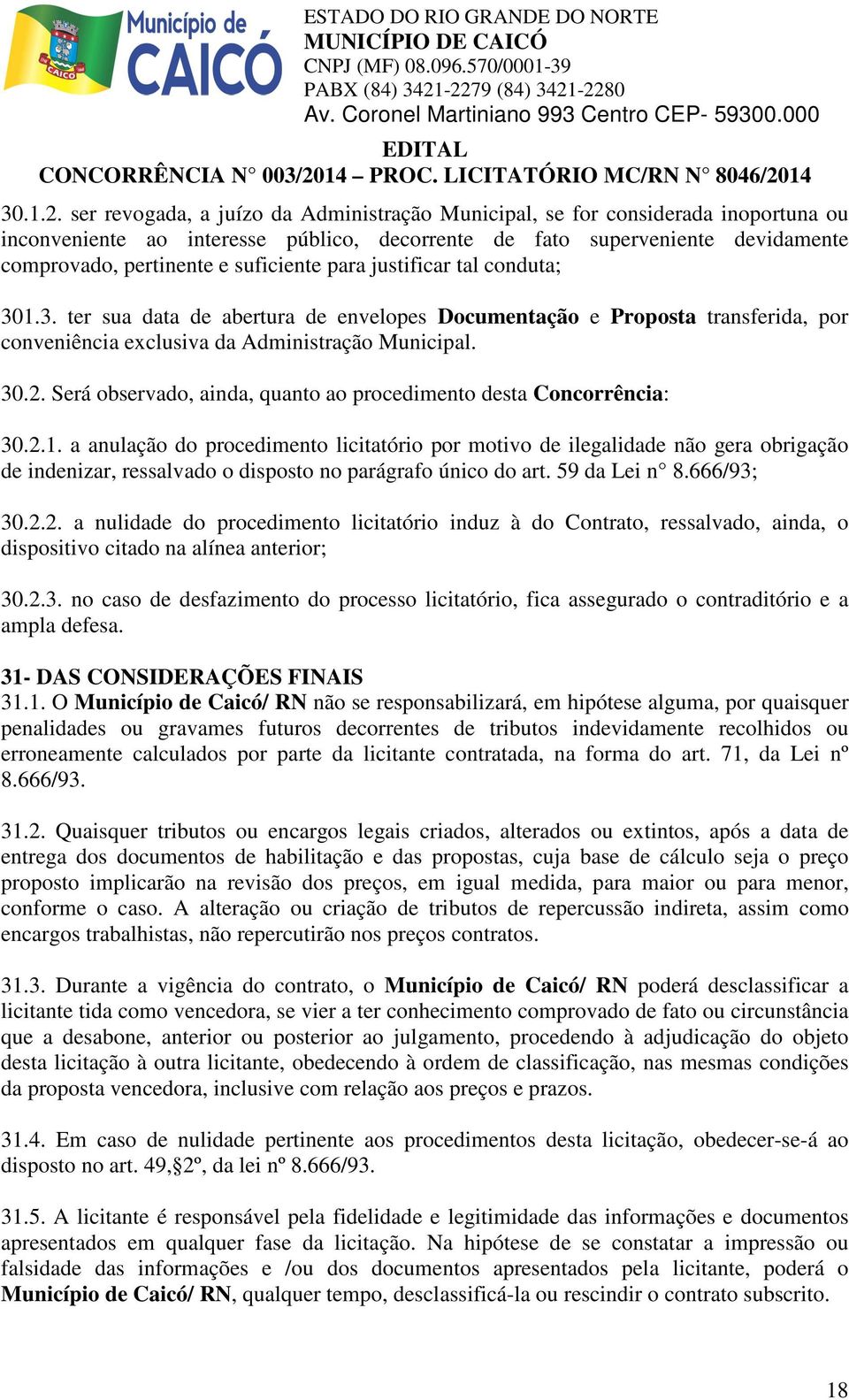 para justificar tal conduta; 301.3. ter sua data de abertura de envelopes Documentação e Proposta transferida, por conveniência exclusiva da Administração Municipal. 30.2.