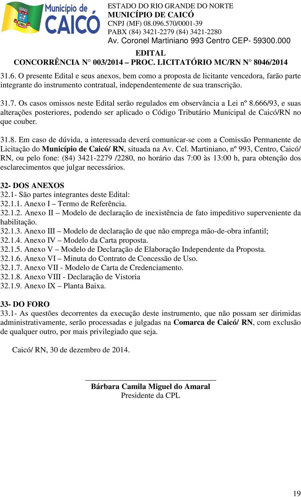 666/93, e suas alterações posteriores, podendo ser aplicado o Código Tributário Municipal de Caicó/RN no que couber. 31.8.