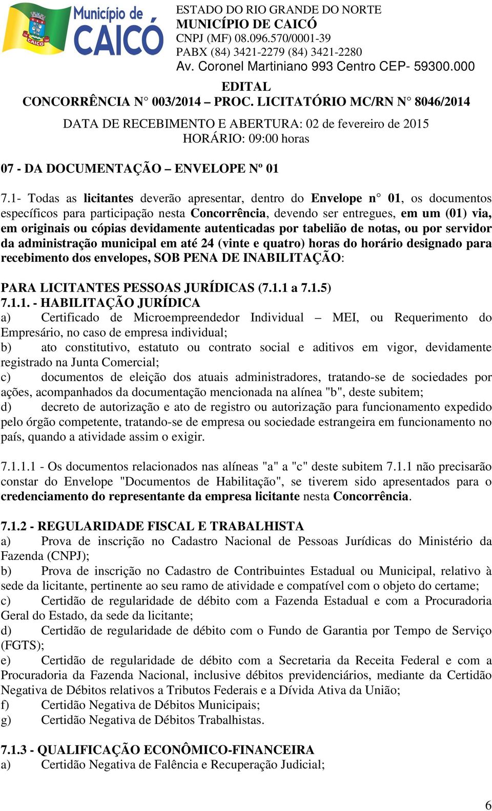 devidamente autenticadas por tabelião de notas, ou por servidor da administração municipal em até 24 (vinte e quatro) horas do horário designado para recebimento dos envelopes, SOB PENA DE