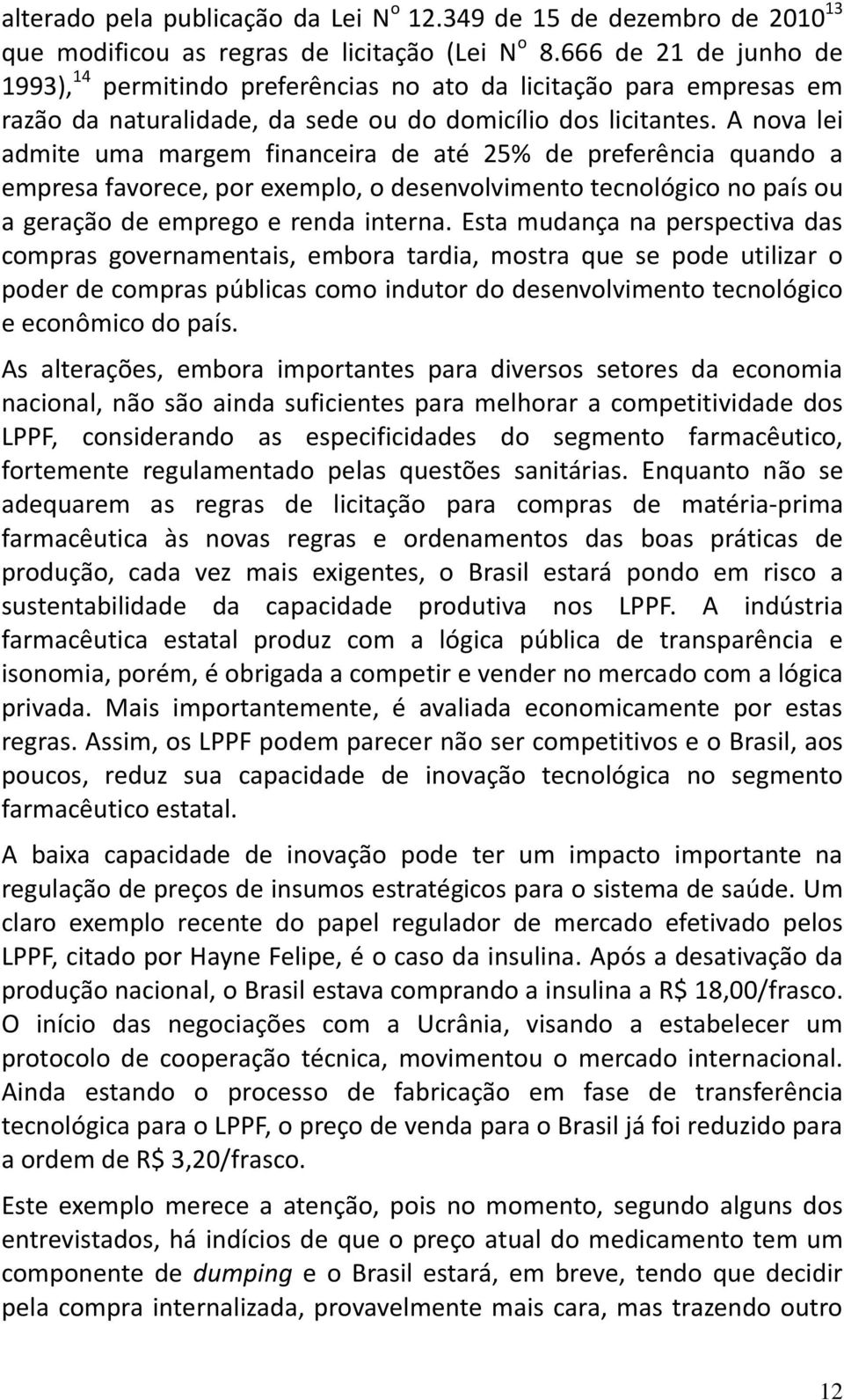 A nova lei admite uma margem financeira de até 25% de preferência quando a empresa favorece, por exemplo, o desenvolvimento tecnológico no país ou a geração de emprego e renda interna.