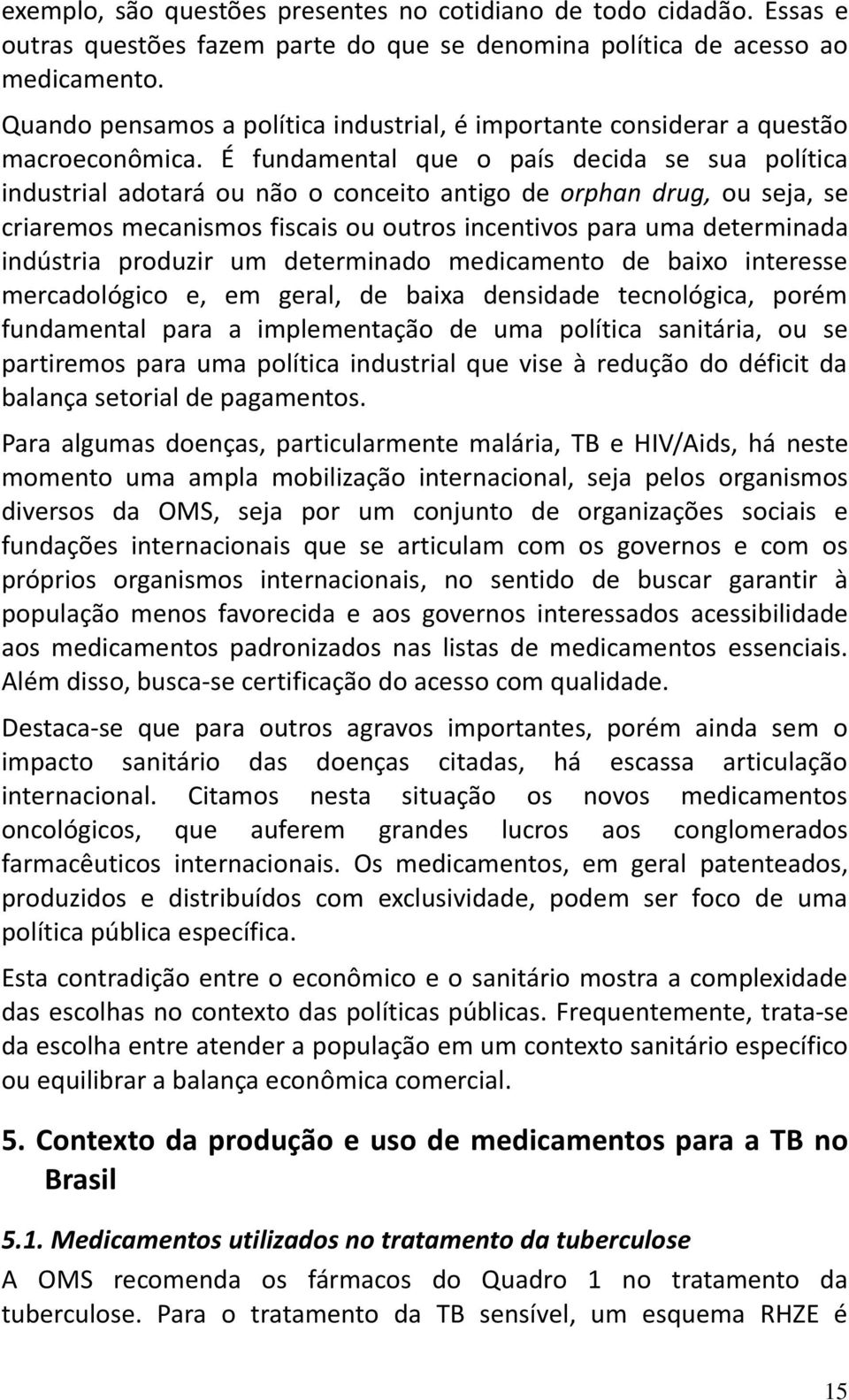 É fundamental que o país decida se sua política industrial adotará ou não o conceito antigo de orphan drug, ou seja, se criaremos mecanismos fiscais ou outros incentivos para uma determinada