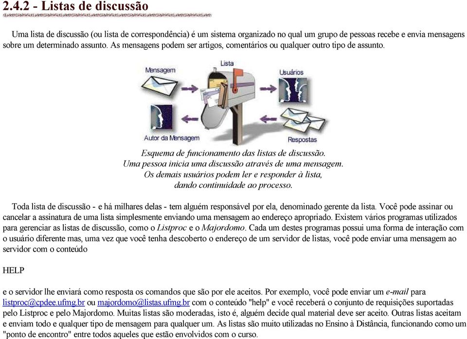 Os demais usuários podem ler e responder à lista, dando continuidade ao processo. Toda lista de discussão - e há milhares delas - tem alguém responsável por ela, denominado gerente da lista.