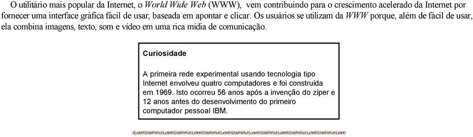 Os usuários se utilizam da WWW porque, além de fácil de usar, ela combina imagens, texto, som e vídeo em uma rica mídia de comunicação.