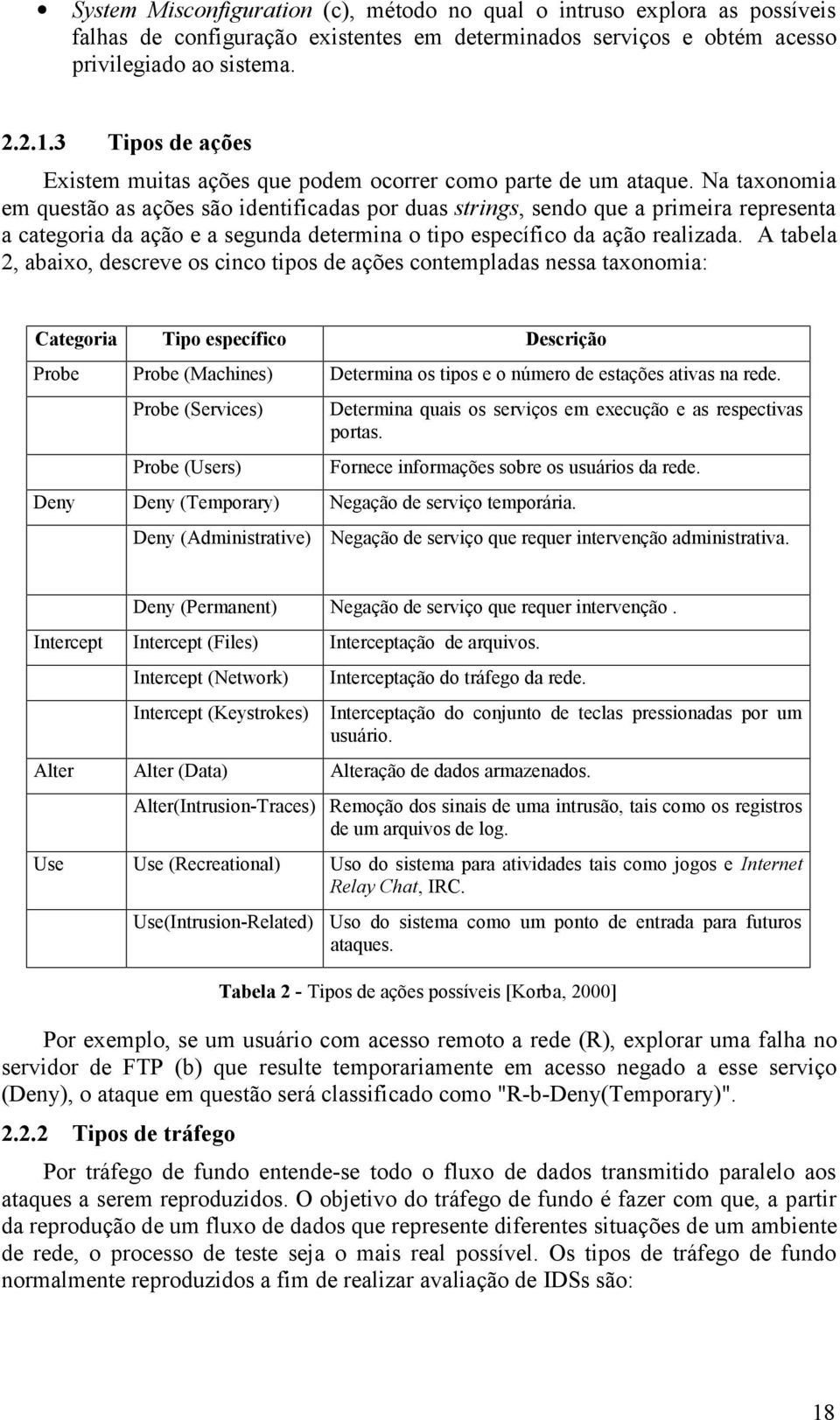 Na taxonomia em questão as ações são identificadas por duas strings, sendo que a primeira representa a categoria da ação e a segunda determina o tipo específico da ação realizada.