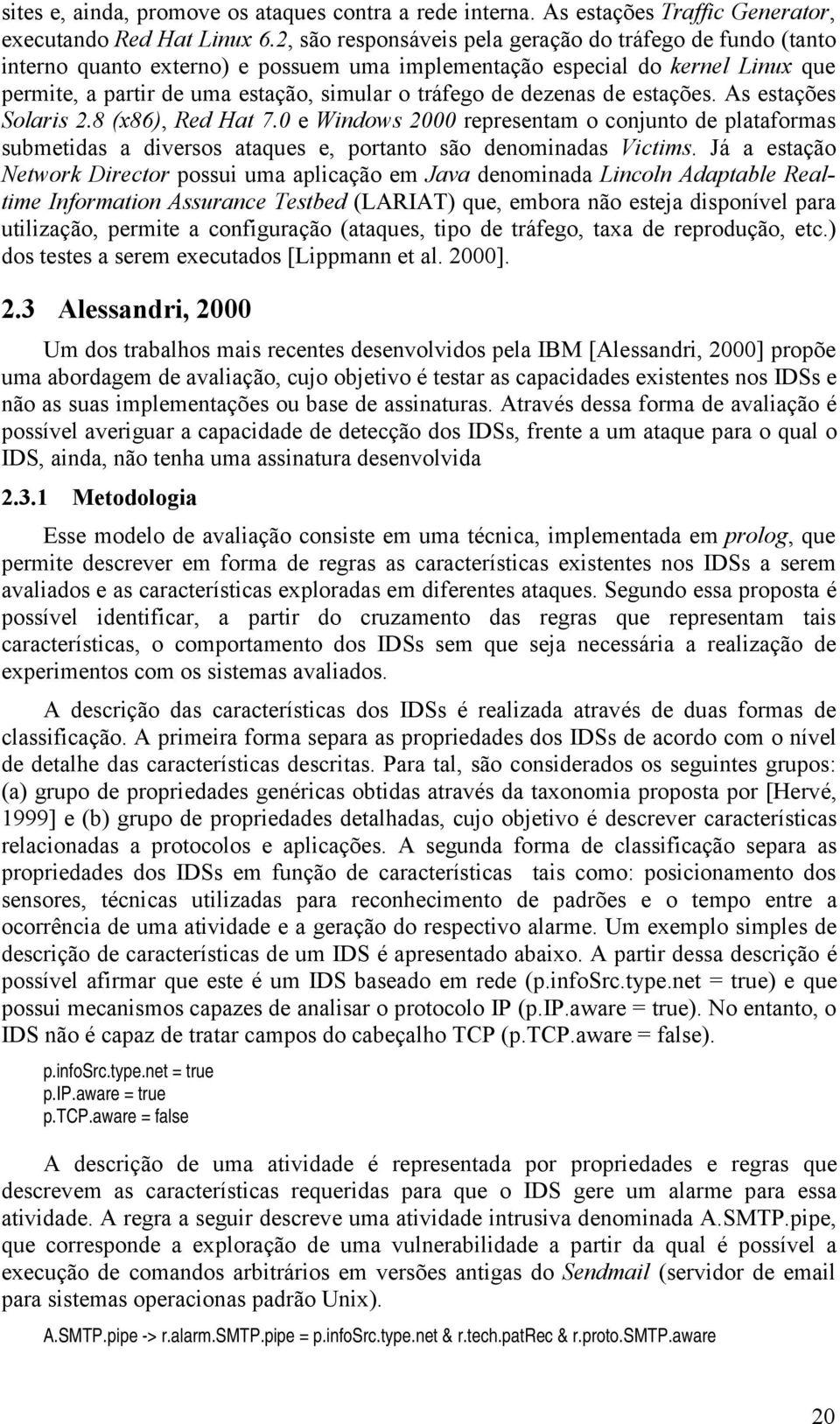 dezenas de estações. As estações Solaris 2.8 (x86), Red Hat 7.0 e Windows 2000 representam o conjunto de plataformas submetidas a diversos ataques e, portanto são denominadas Victims.