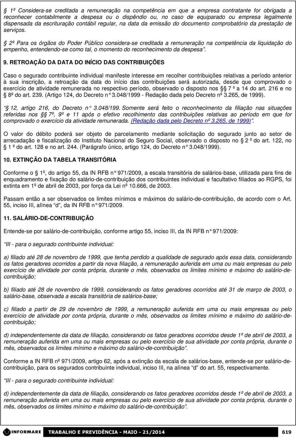 2º Para os órgãos do Poder Público considera-se creditada a remuneração na competência da liquidação do empenho, entendendo-se como tal, o momento do reconhecimento da despesa. 9.