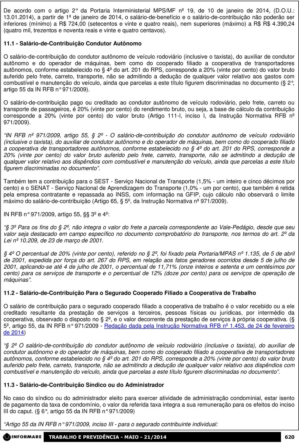 2014), a partir de 1º de janeiro de 2014, o salário-de-benefício e o salário-de-contribuição não poderão ser inferiores (mínimo) a R$ 724,00 (setecentos e vinte e quatro reais), nem superiores