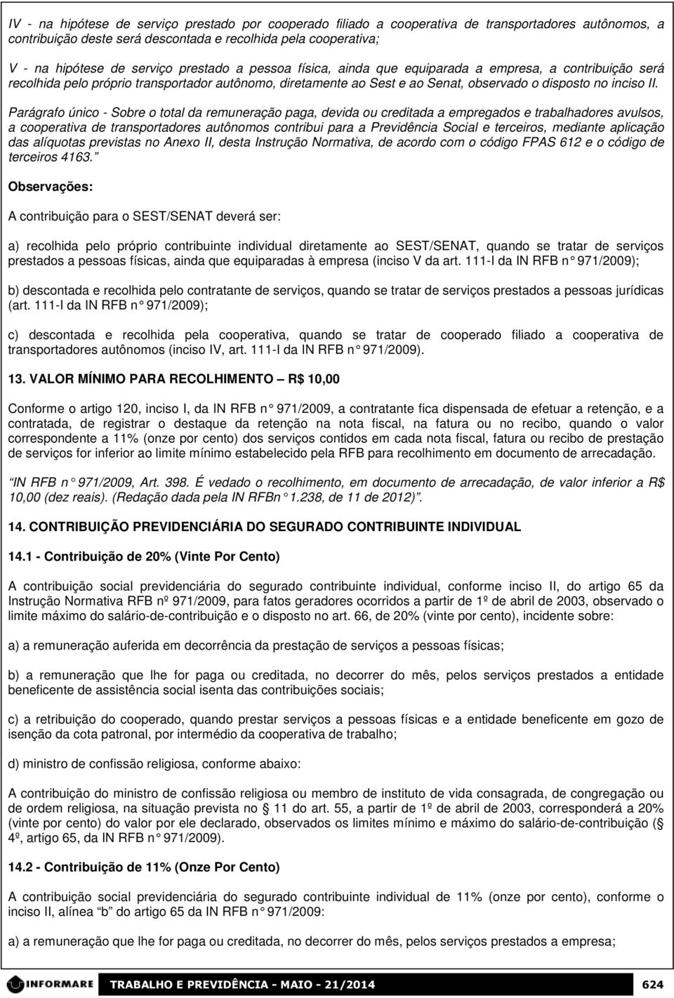 Parágrafo único - Sobre o total da remuneração paga, devida ou creditada a empregados e trabalhadores avulsos, a cooperativa de transportadores autônomos contribui para a Previdência Social e