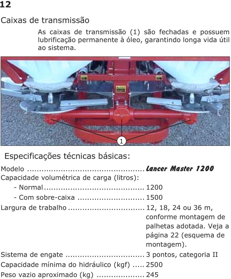 .. 1200 - Com sobre-caixa... 1500 Largura de trabalho... 12, 18, 24 ou 36 m, conforme montagem de palhetas adotada.