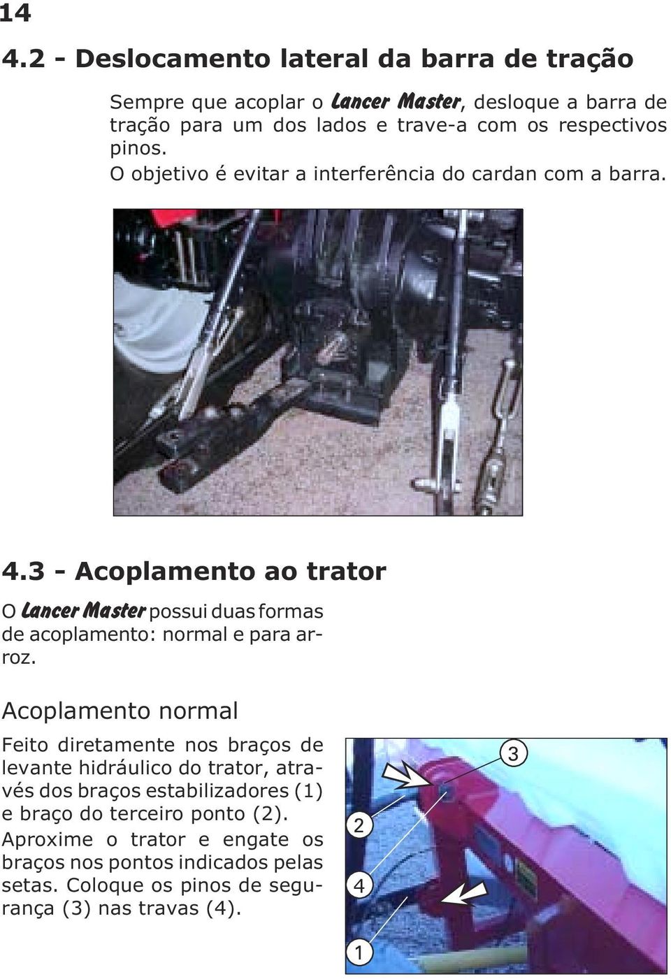 3 - Acoplamento ao trator O Lancer Master possui duas formas de acoplamento: normal e para arroz.