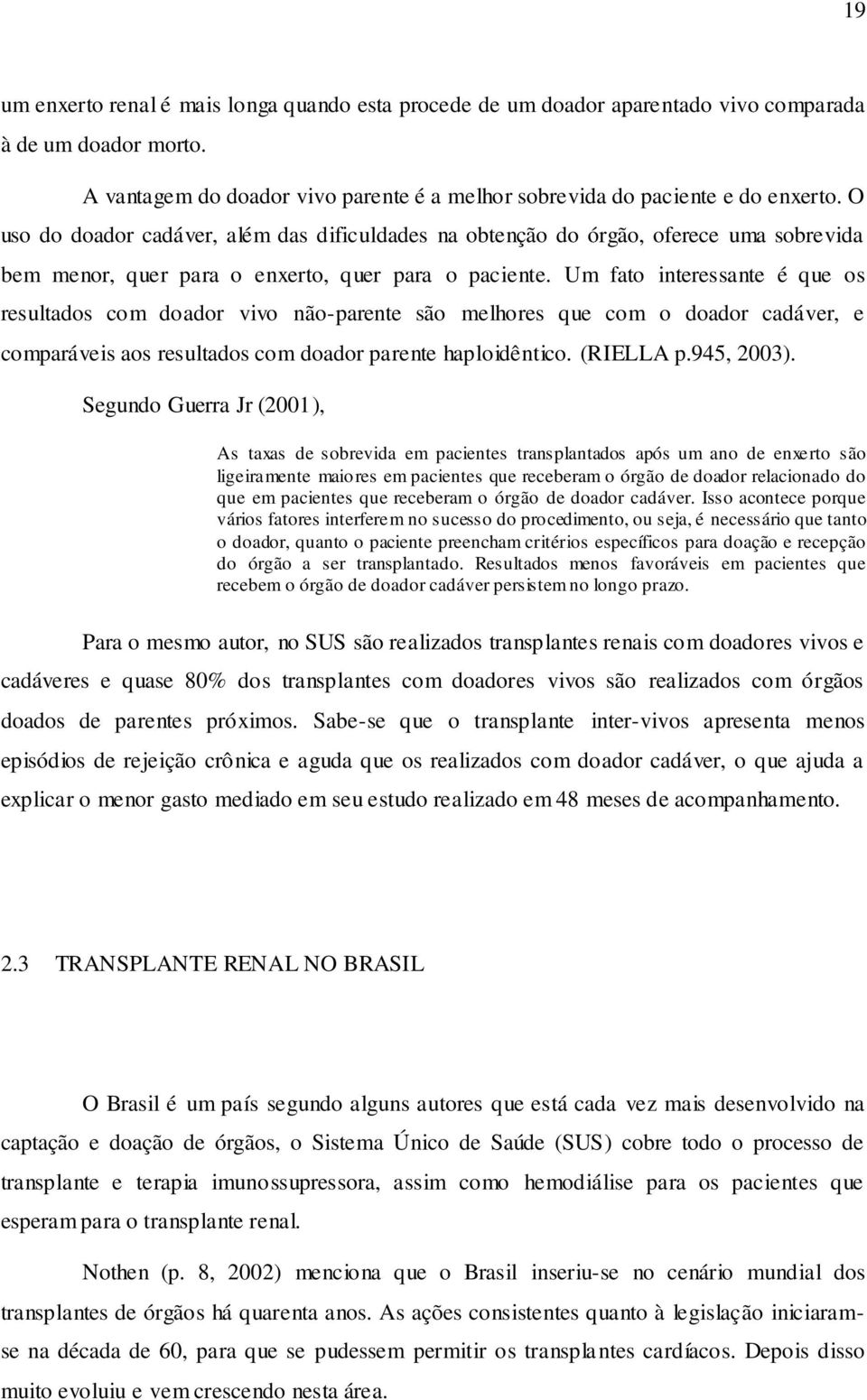 Um fato interessante é que os resultados com doador vivo não-parente são melhores que com o doador cadáver, e comparáveis aos resultados com doador parente haploidêntico. (RIELLA p.945, 2003).