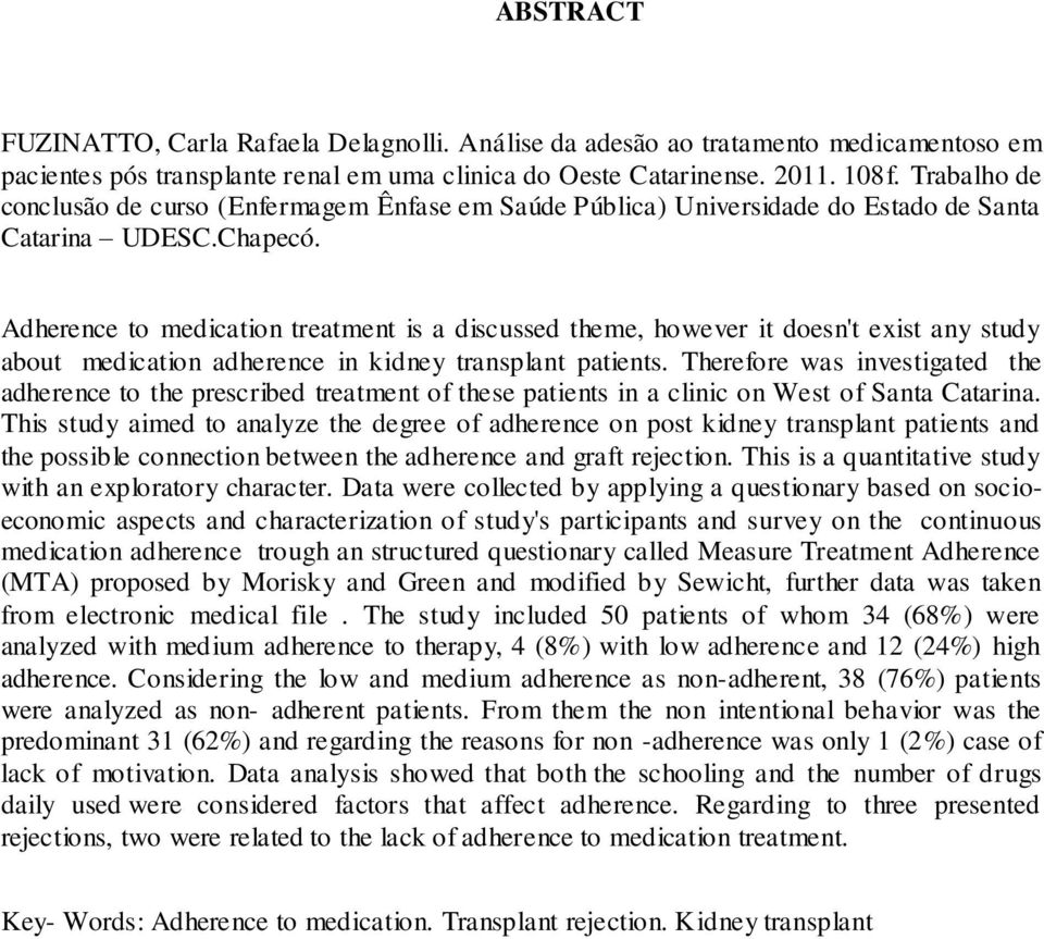 Adherence to medication treatment is a discussed theme, however it doesn't exist any study about medication adherence in kidney transplant patients.