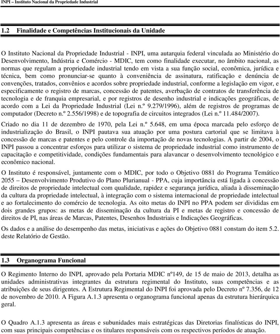 MDIC, tem como finalidade executar, no âmbito nacional, as normas que regulam a propriedade industrial tendo em vista a sua função social, econômica, jurídica e técnica, bem como pronunciar-se quanto