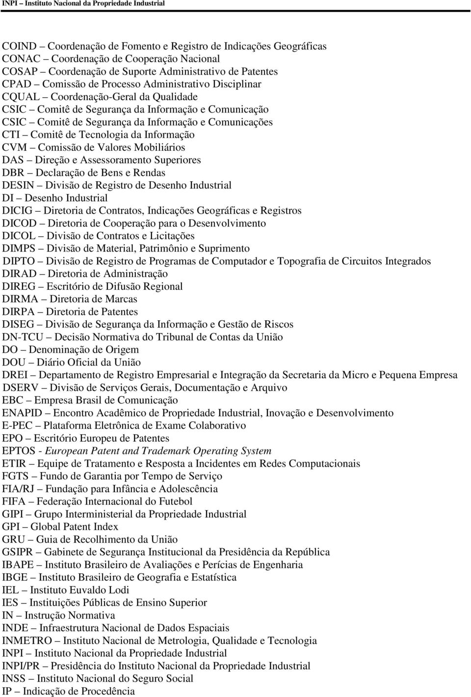 Informação e Comunicações CTI Comitê de Tecnologia da Informação CVM Comissão de Valores Mobiliários DAS Direção e Assessoramento Superiores DBR Declaração de Bens e Rendas DESIN Divisão de Registro