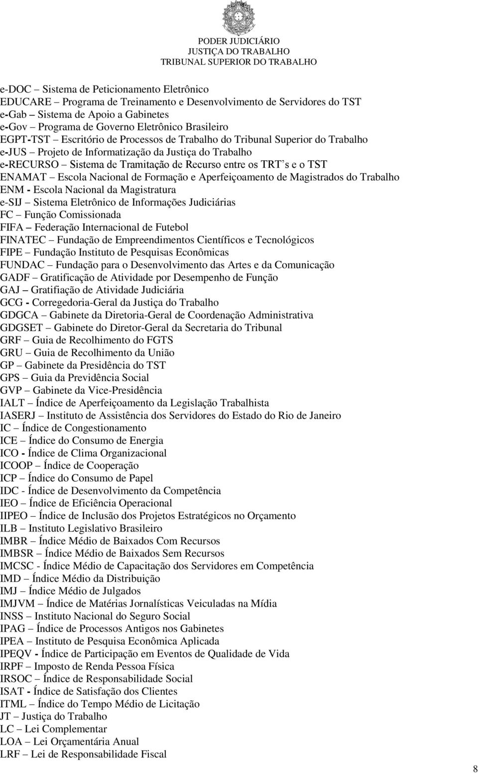 ENAMAT Escola Nacional de Formação e Aperfeiçoamento de Magistrados do Trabalho ENM - Escola Nacional da Magistratura e-sij Sistema Eletrônico de Informações Judiciárias FC Função Comissionada FIFA