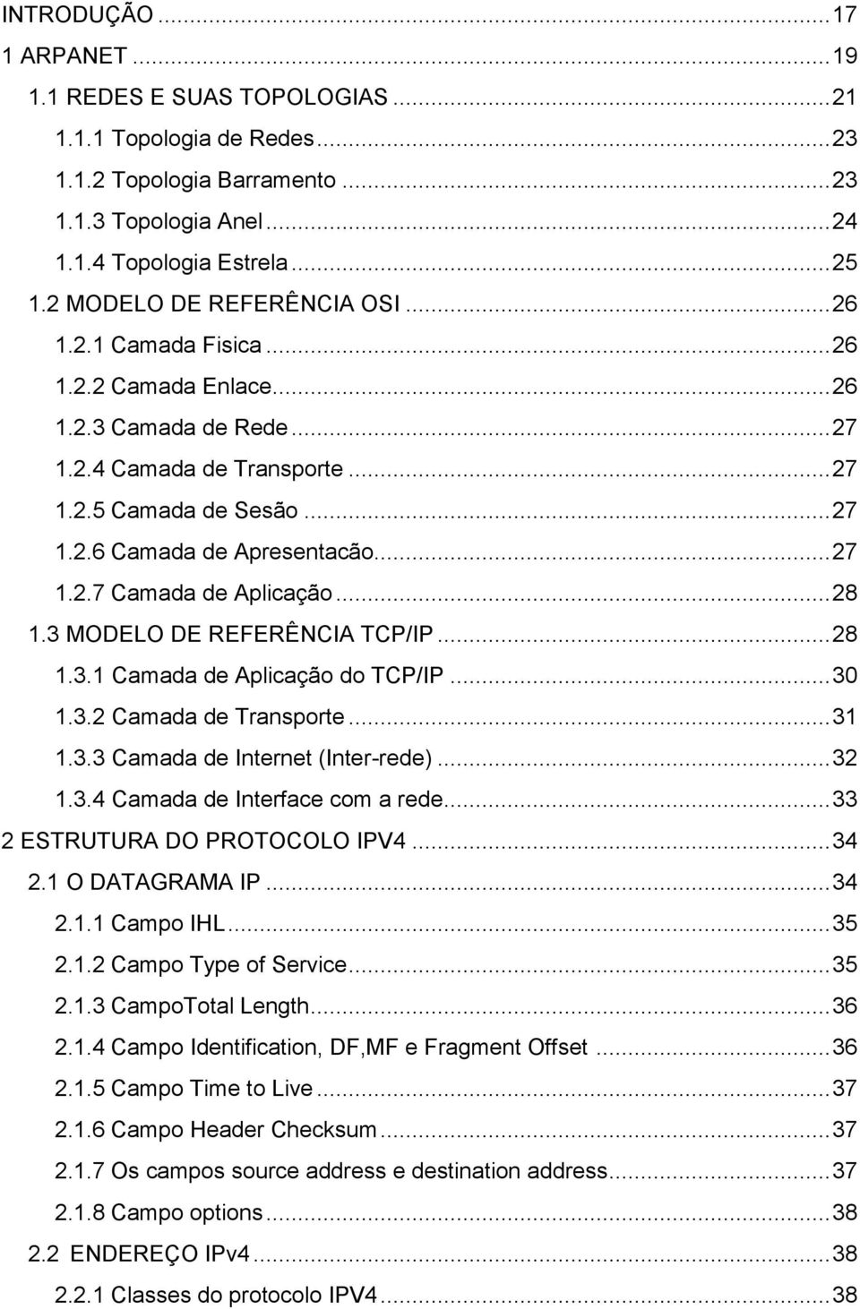 .. 27 1.2.7 Camada de Aplicação... 28 1.3 MODELO DE REFERÊNCIA TCP/IP... 28 1.3.1 Camada de Aplicação do TCP/IP... 30 1.3.2 Camada de Transporte... 31 1.3.3 Camada de Internet (Inter-rede)... 32 1.3.4 Camada de Interface com a rede.