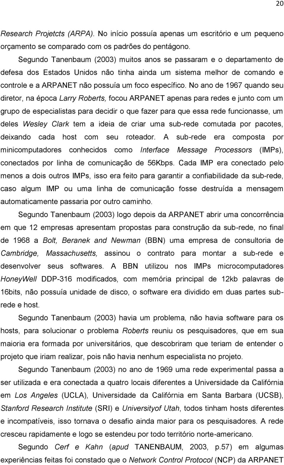 No ano de 1967 quando seu diretor, na época Larry Roberts, focou ARPANET apenas para redes e junto com um grupo de especialistas para decidir o que fazer para que essa rede funcionasse, um deles