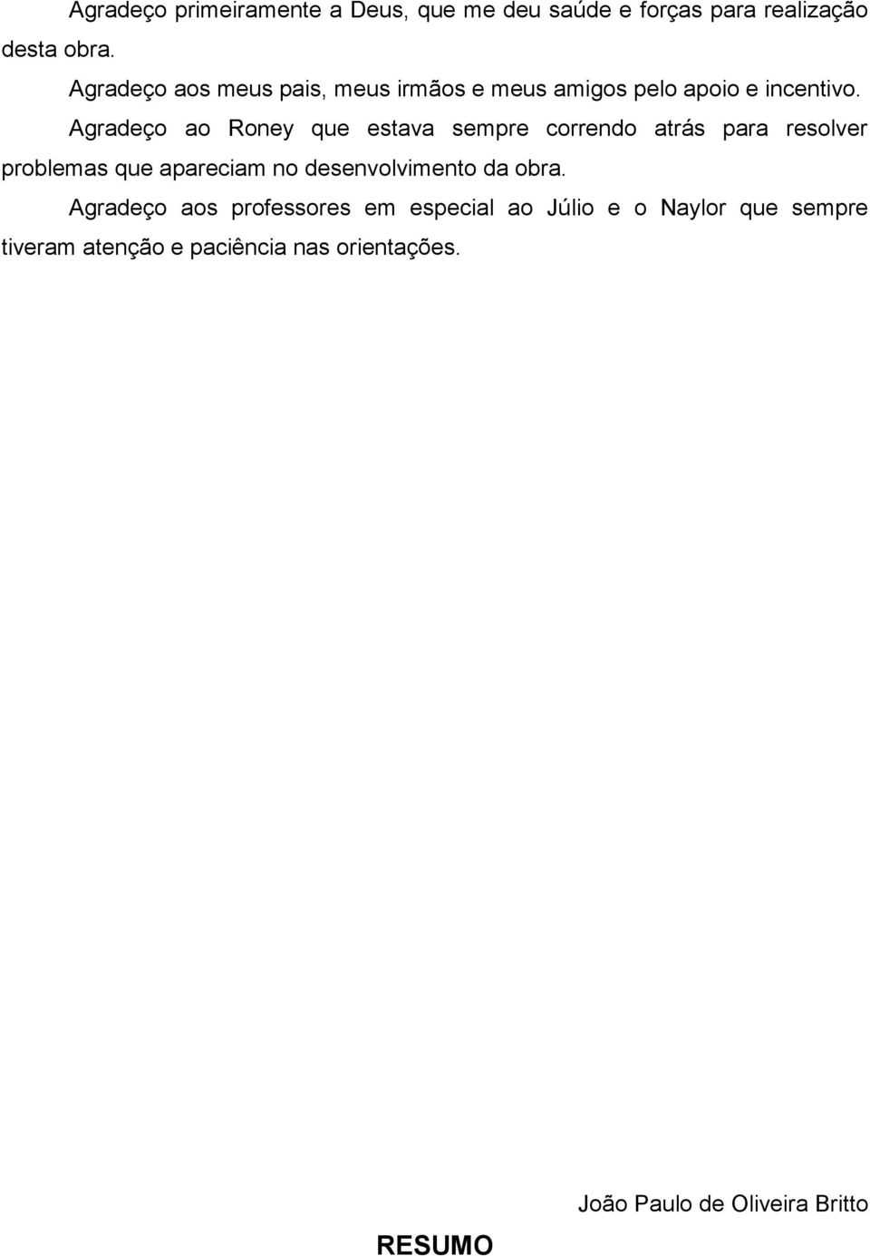 Agradeço ao Roney que estava sempre correndo atrás para resolver problemas que apareciam no