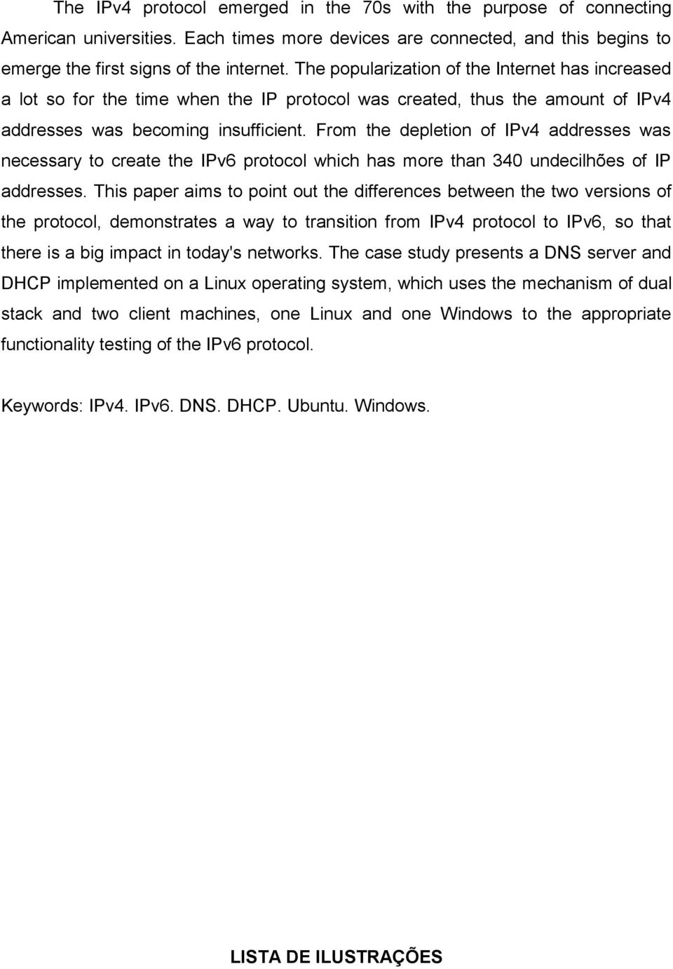 From the depletion of IPv4 addresses was necessary to create the IPv6 protocol which has more than 340 undecilhões of IP addresses.