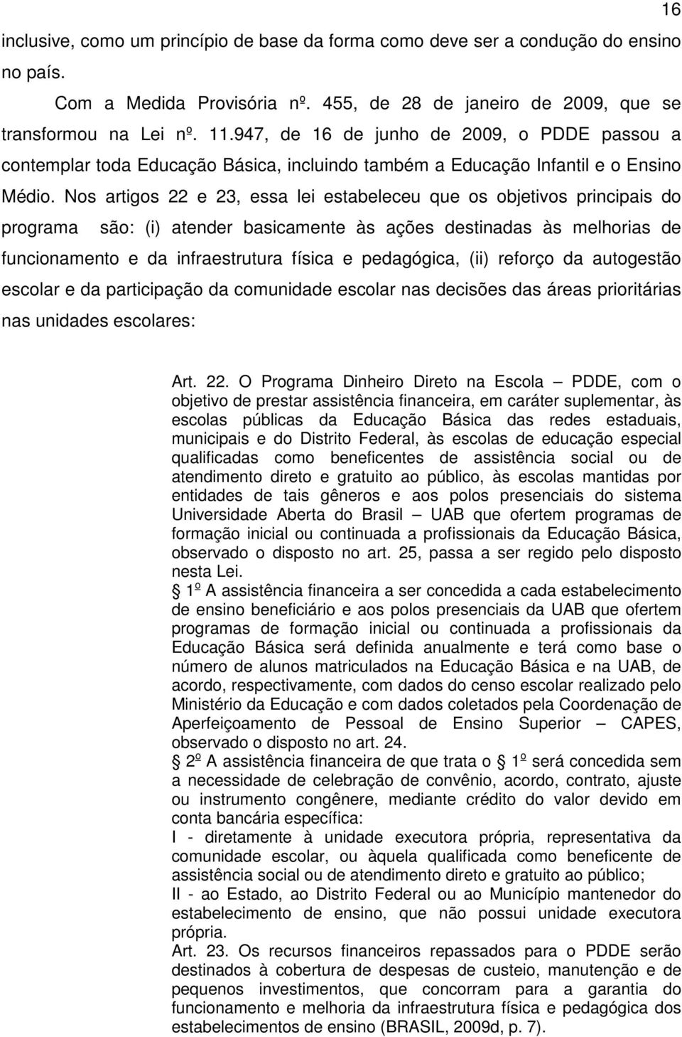 Nos artigos 22 e 23, essa lei estabeleceu que os objetivos principais do programa são: (i) atender basicamente às ações destinadas às melhorias de funcionamento e da infraestrutura física e