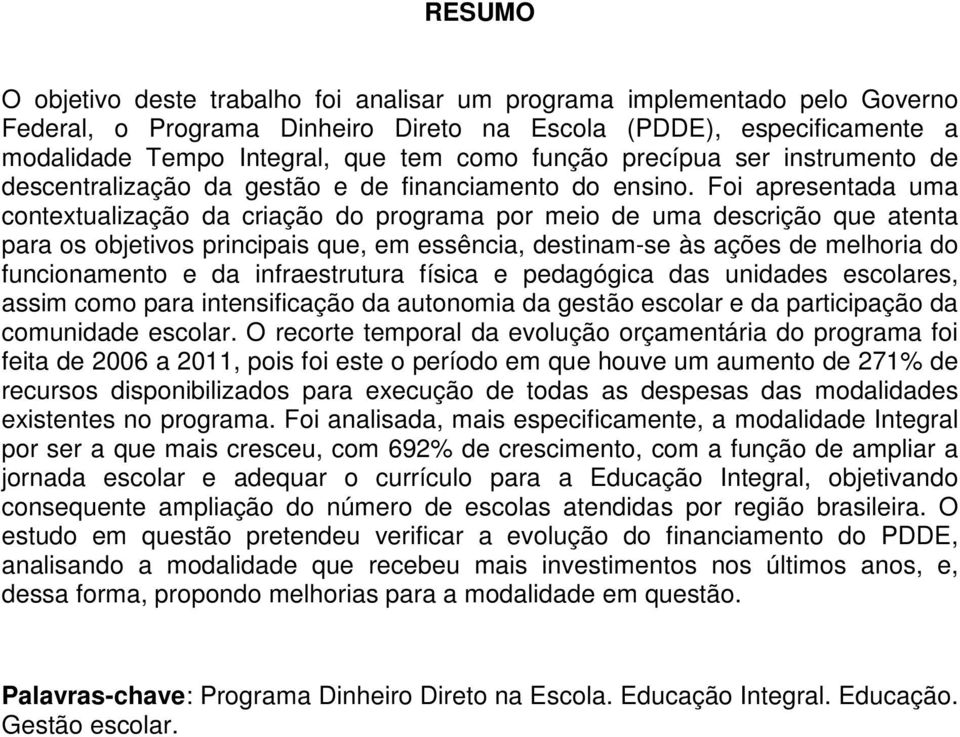 Foi apresentada uma contextualização da criação do programa por meio de uma descrição que atenta para os objetivos principais que, em essência, destinam-se às ações de melhoria do funcionamento e da