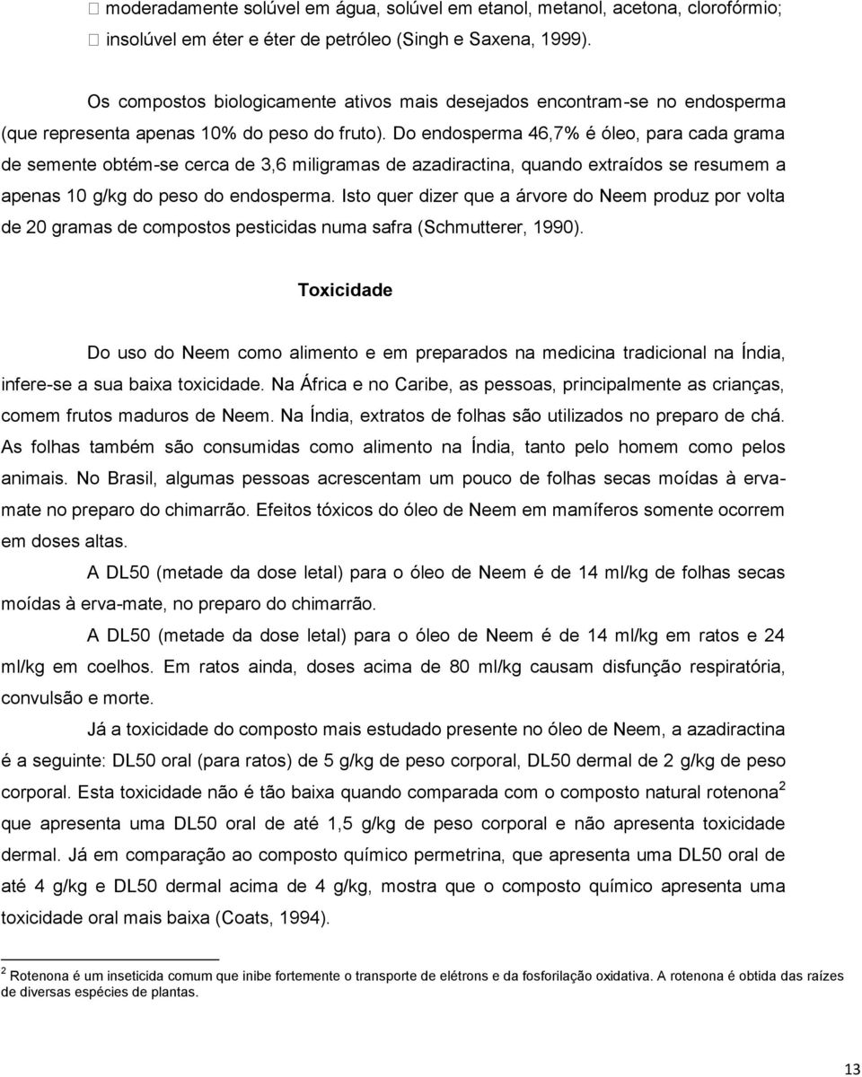 Isto quer dizer que a árvore do Neem produz por volta de 20 gramas de compostos pesticidas numa safra (Schmutterer, 1990).