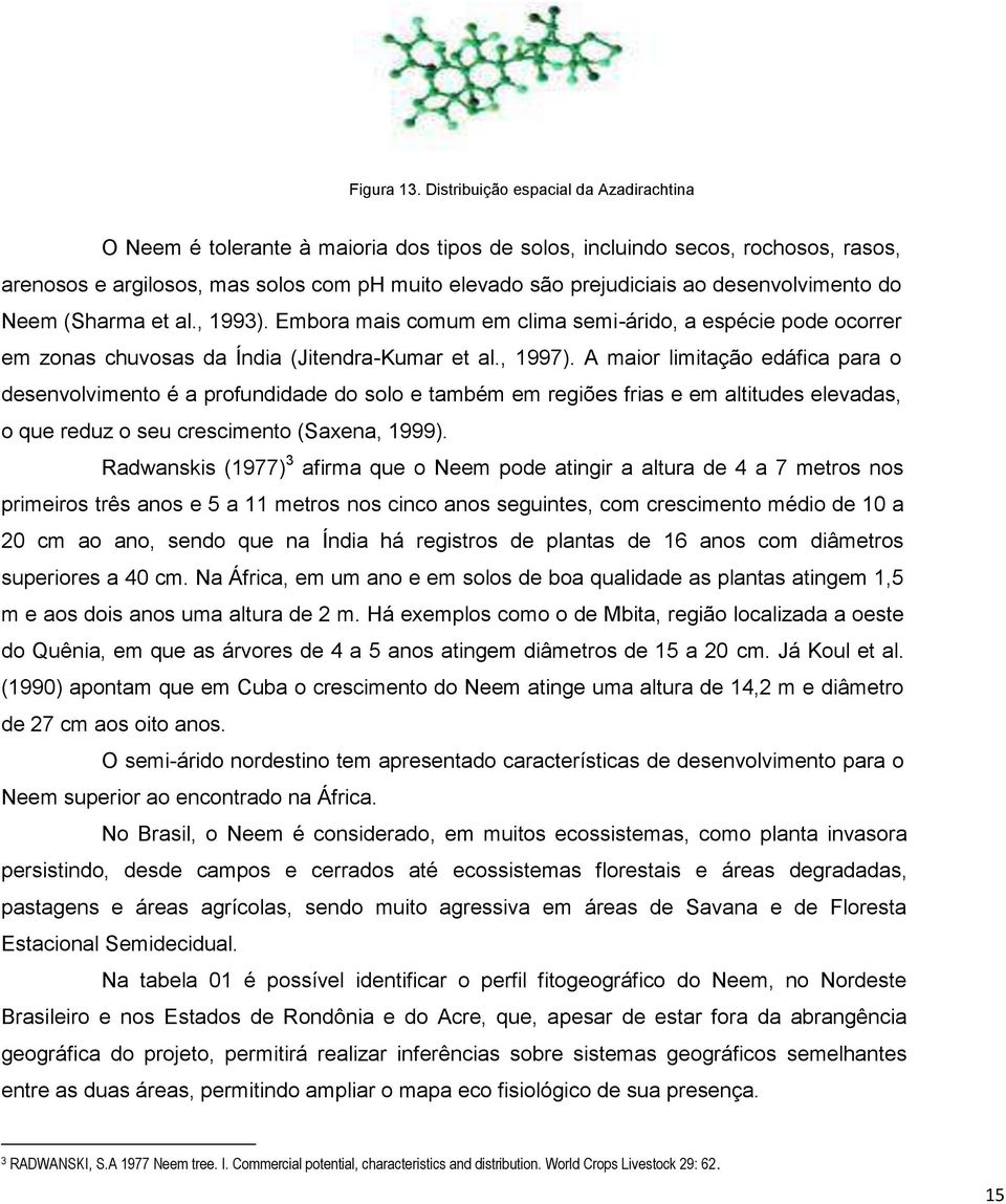 desenvolvimento do Neem (Sharma et al., 1993). Embora mais comum em clima semi-árido, a espécie pode ocorrer em zonas chuvosas da Índia (Jitendra-Kumar et al., 1997).