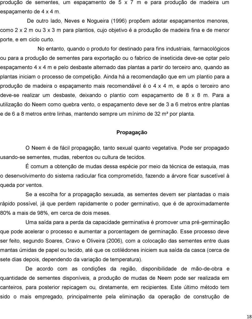 No entanto, quando o produto for destinado para fins industriais, farmacológicos ou para a produção de sementes para exportação ou o fabrico de inseticida deve-se optar pelo espaçamento 4 x 4 m e