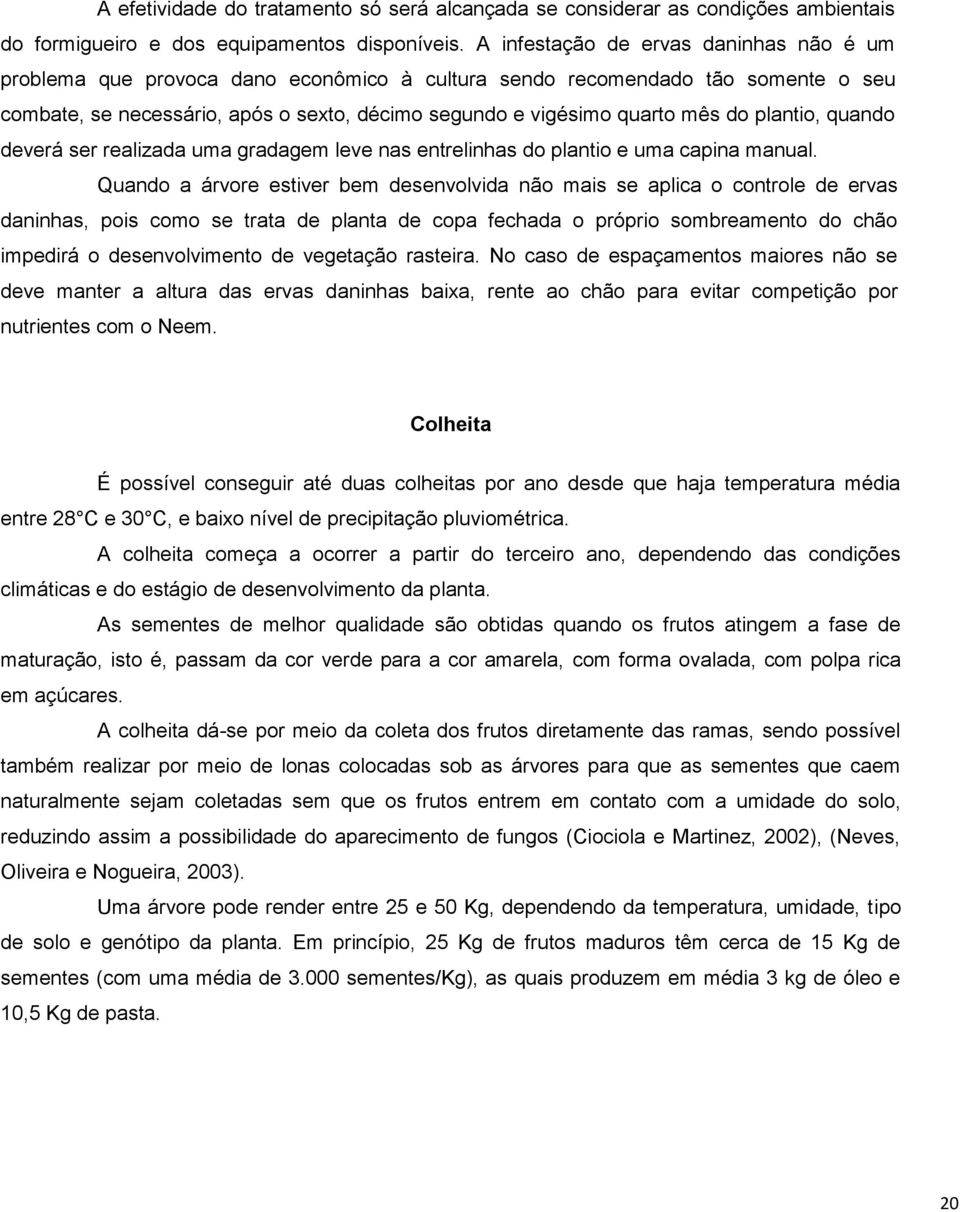 plantio, quando deverá ser realizada uma gradagem leve nas entrelinhas do plantio e uma capina manual.