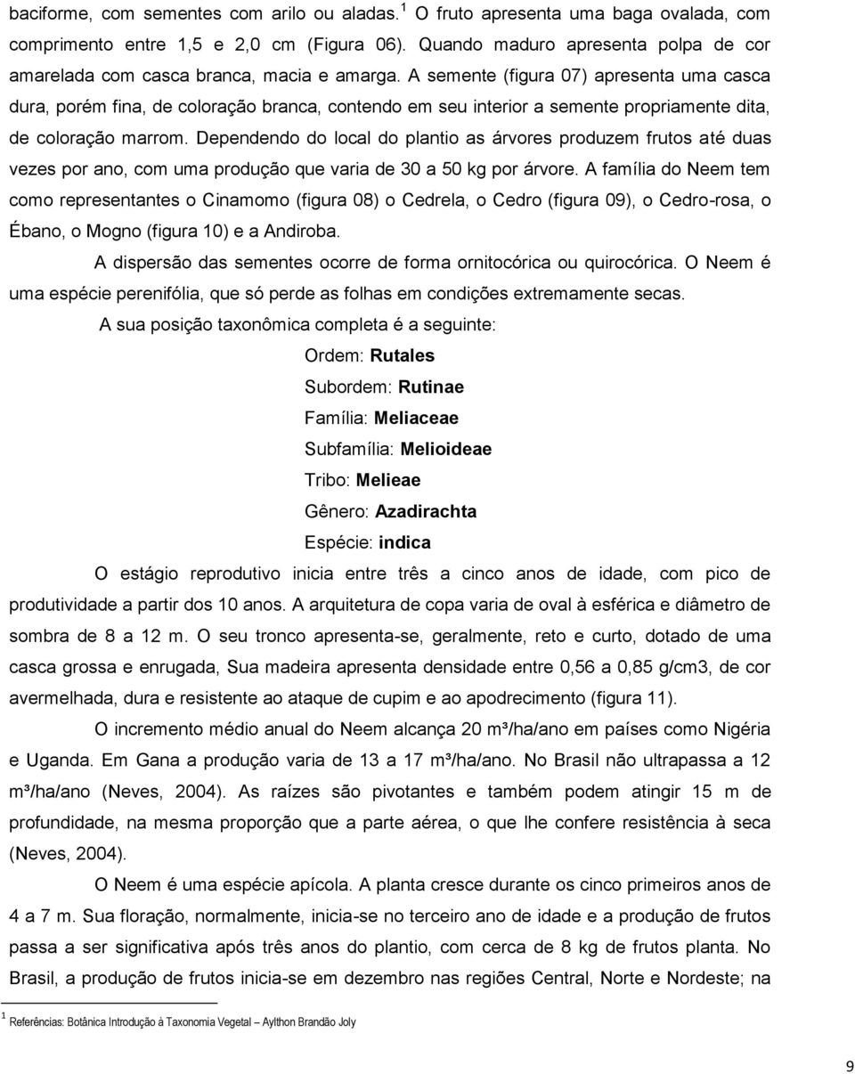 A semente (figura 07) apresenta uma casca dura, porém fina, de coloração branca, contendo em seu interior a semente propriamente dita, de coloração marrom.