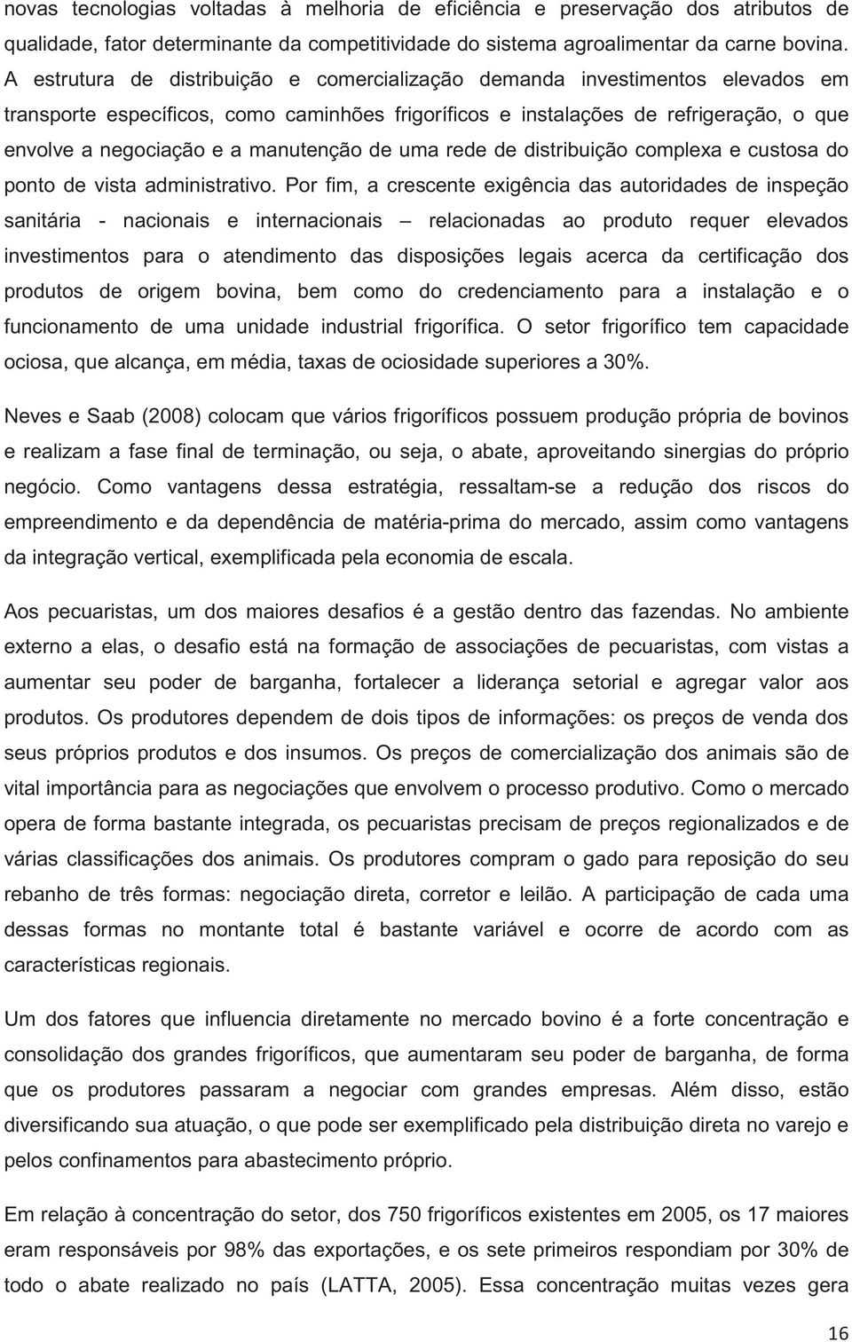 manutenção de uma rede de distribuição complexa e custosa do ponto de vista administrativo.