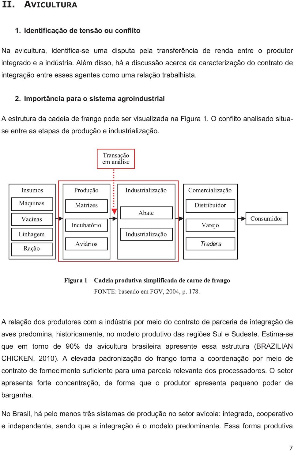 Importância para o sistema agroindustrial A estrutura da cadeia de frango pode ser visualizada na Figura 1. O conflito analisado situase entre as etapas de produção e industrialização.