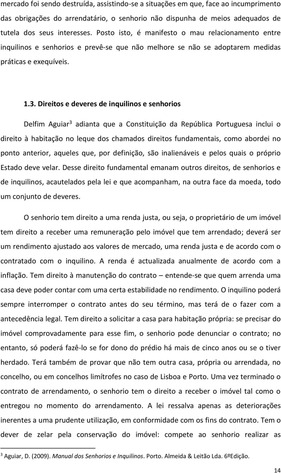 Direitos e deveres de inquilinos e senhorios Delfim Aguiar 3 adianta que a Constituição da República Portuguesa inclui o direito à habitação no leque dos chamados direitos fundamentais, como abordei