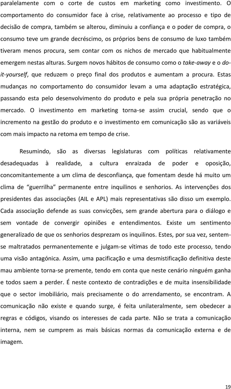 próprios bens de consumo de luxo também tiveram menos procura, sem contar com os nichos de mercado que habitualmente emergem nestas alturas.