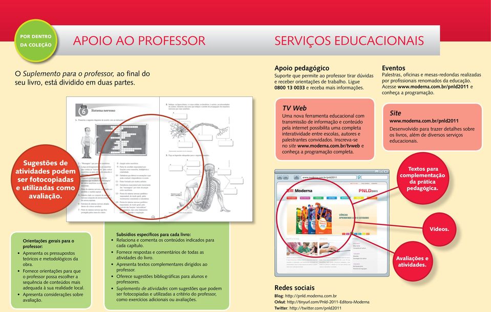 TV Web Uma nova ferramenta educacional com transmissão de informação e conteúdo pela internet possibilita uma completa interatividade entre escolas, autores e palestrantes convidados.