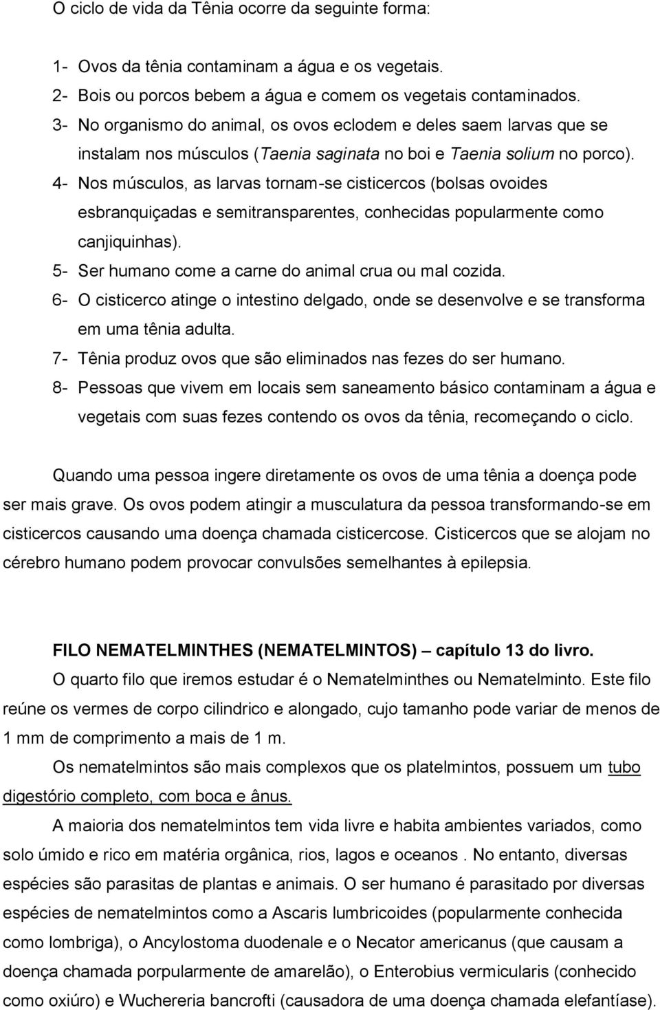 4- Nos músculos, as larvas tornam-se cisticercos (bolsas ovoides esbranquiçadas e semitransparentes, conhecidas popularmente como canjiquinhas).