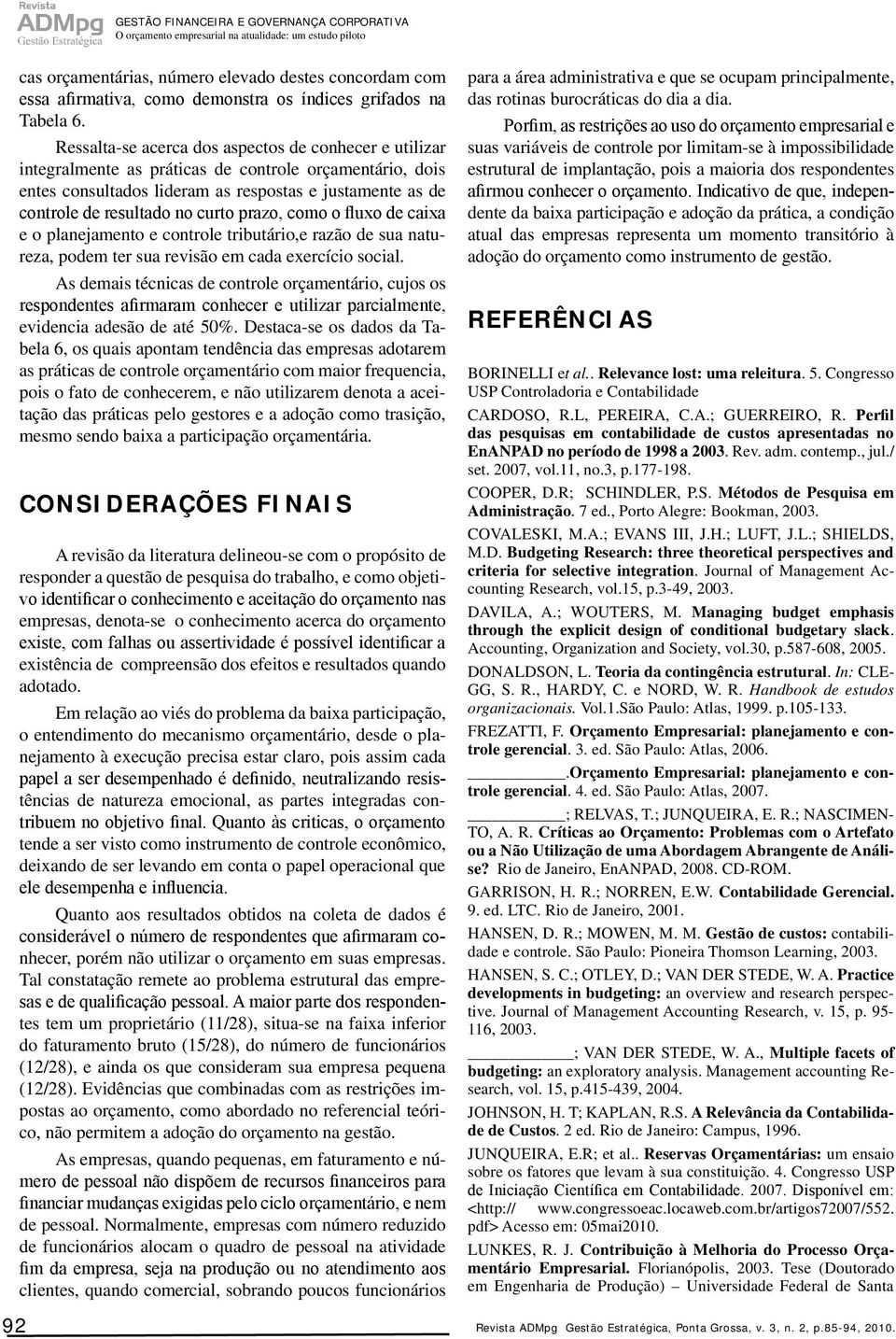 Ressalta-se acerca dos aspectos de conhecer e utilizar integralmente as práticas de controle orçamentário, dois entes consultados lideram as respostas e justamente as de controle de resultado no