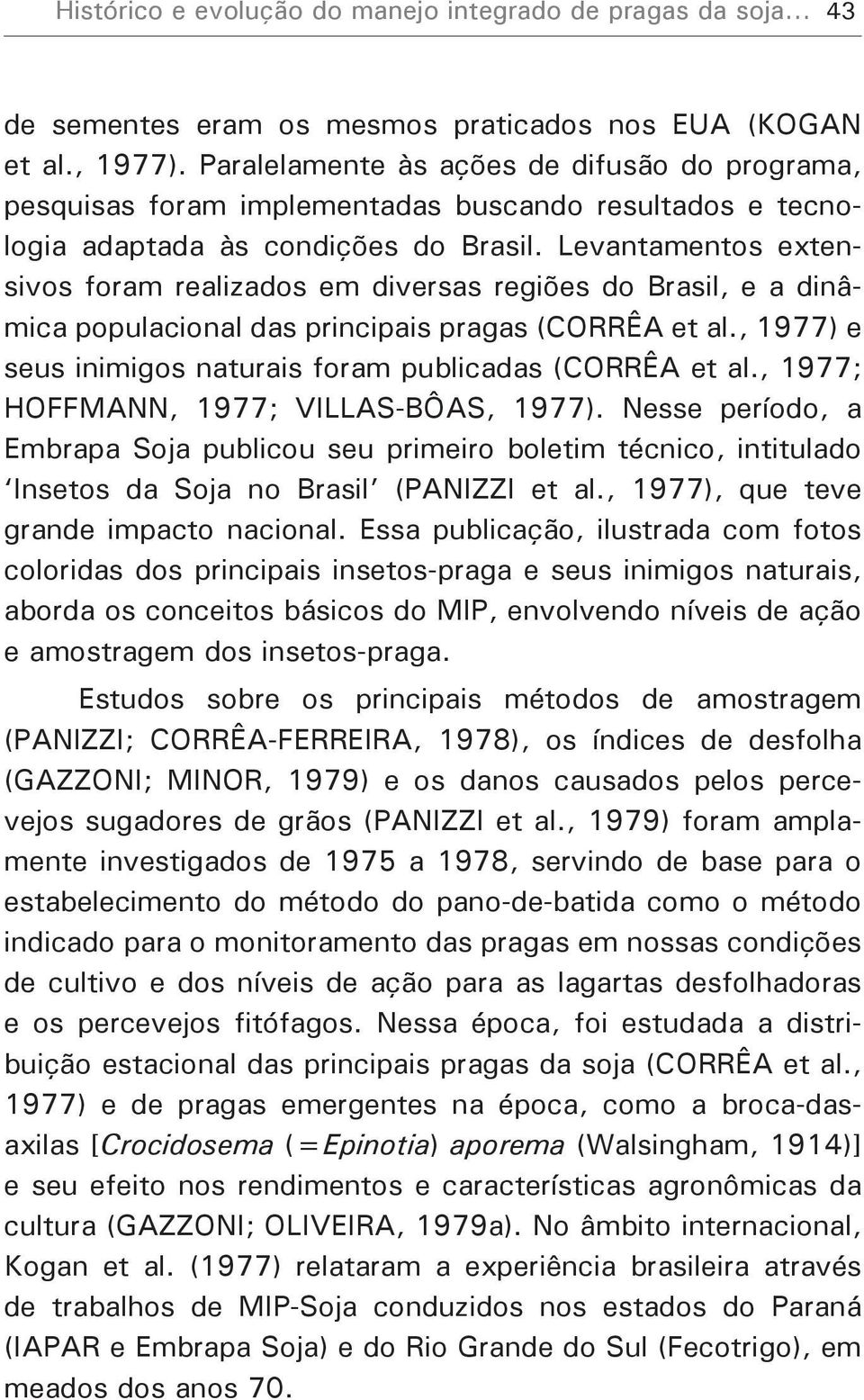 Levantamentos extensivos foram realizados em diversas regiões do Brasil, e a dinâmica populacional das principais pragas (CORRÊA et al., 1977) e seus inimigos naturais foram publicadas (CORRÊA et al.