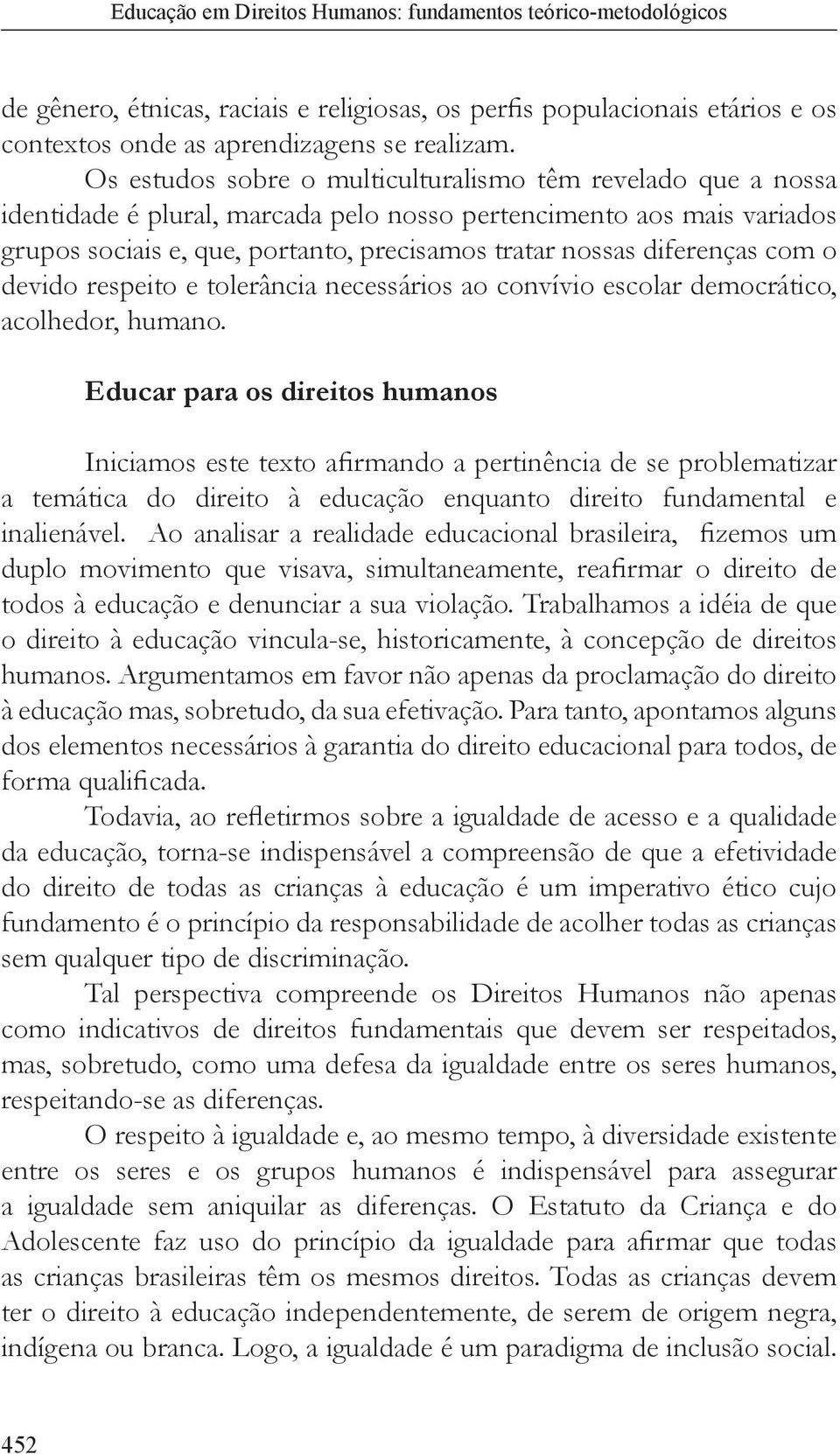 diferenças com o devido respeito e tolerância necessários ao convívio escolar democrático, acolhedor, humano.