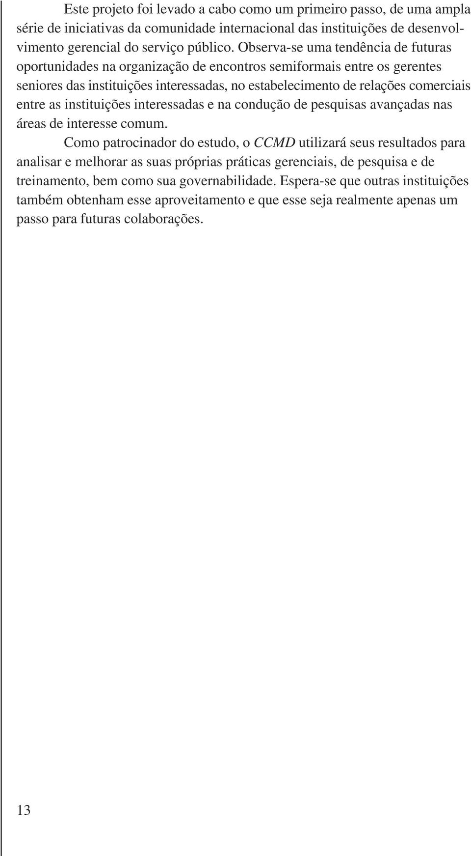 instituições interessadas e na condução de pesquisas avançadas nas áreas de interesse comum.